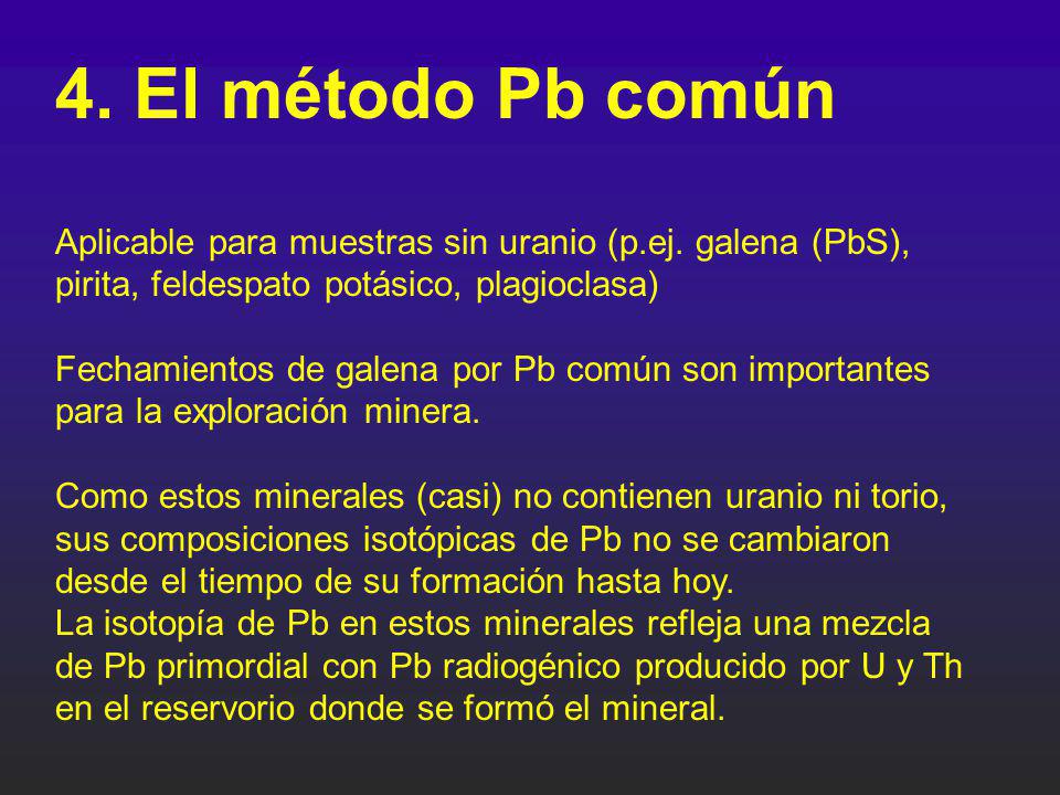 4. El método Pb común Aplicable para muestras sin uranio (p.ej. galena (PbS), pirita, feldespato potásico, plagioclasa)