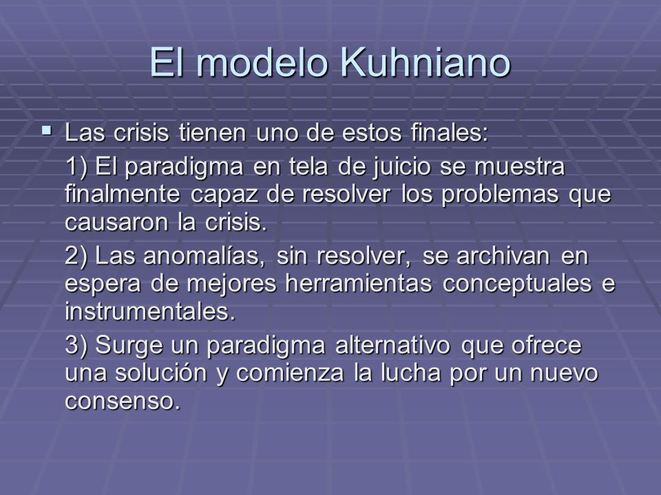 El modelo Kuhniano Las crisis tienen uno de estos finales: