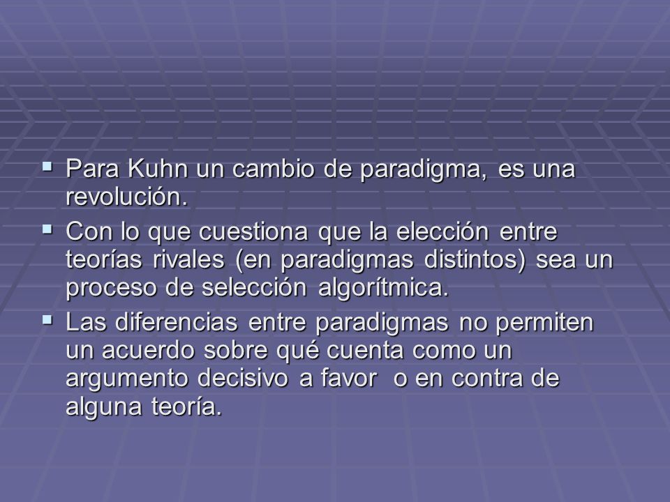 Para Kuhn un cambio de paradigma, es una revolución.