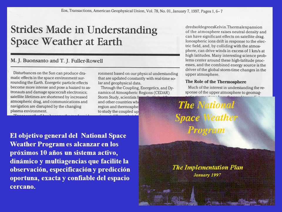 El objetivo general del National Space Weather Program es alcanzar en los próximos 10 años un sistema activo, dinámico y multiagencias que facilite la observación, especificación y predicción oportuna, exacta y confiable del espacio cercano.