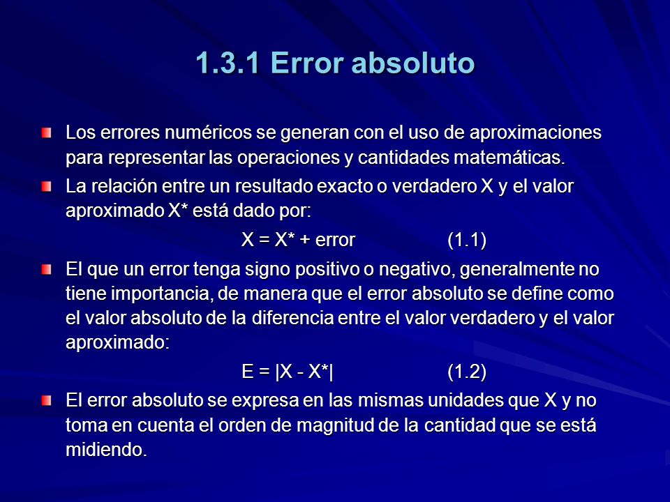 1.3.1 Error absoluto Los errores numéricos se generan con el uso de aproximaciones para representar las operaciones y cantidades matemáticas.
