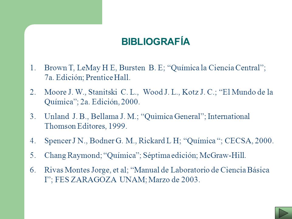 BIBLIOGRAFÍA Brown T, LeMay H E, Bursten B. E; Química la Ciencia Central ; 7a. Edición; Prentice Hall.