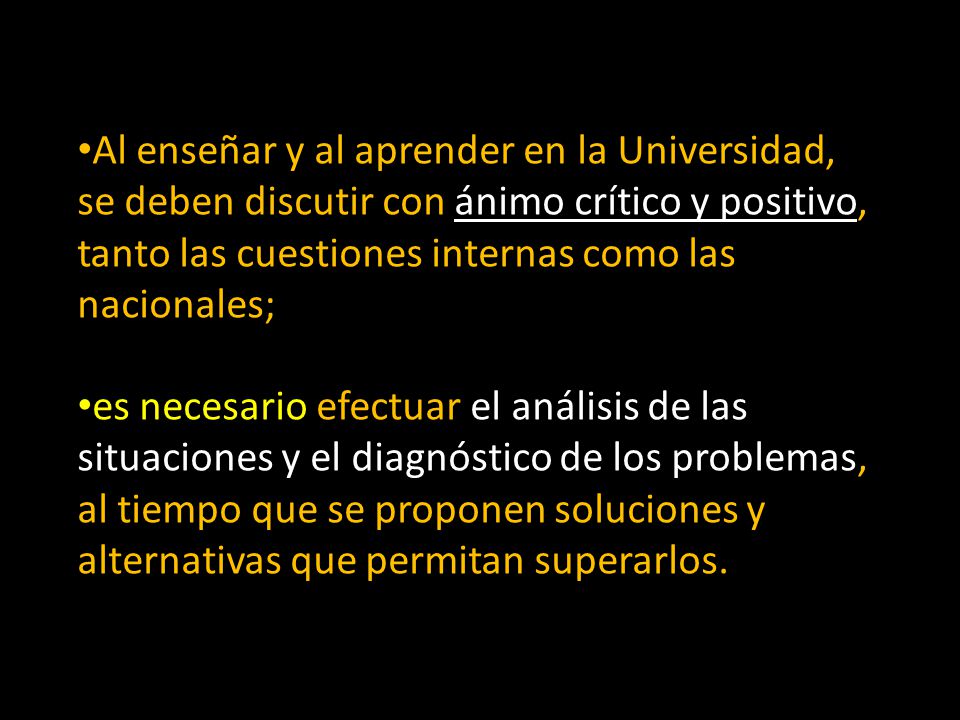 Al enseñar y al aprender en la Universidad, se deben discutir con ánimo crítico y positivo, tanto las cuestiones internas como las nacionales;