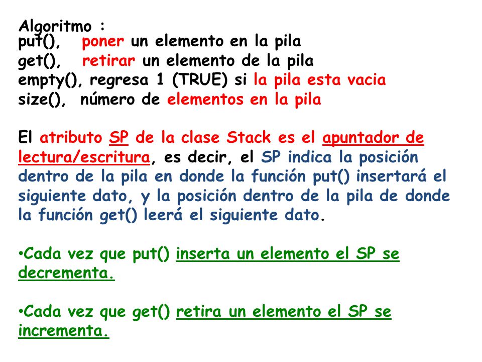 Algoritmo : put(), poner un elemento en la pila. get(), retirar un elemento de la pila. empty(), regresa 1 (TRUE) si la pila esta vacia.