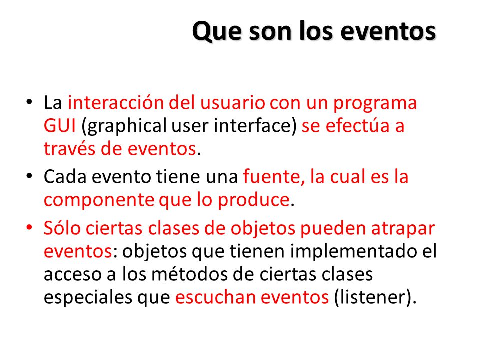 Que son los eventos La interacción del usuario con un programa GUI (graphical user interface) se efectúa a través de eventos.