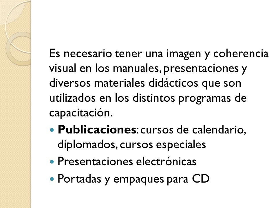 Es necesario tener una imagen y coherencia visual en los manuales, presentaciones y diversos materiales didácticos que son utilizados en los distintos programas de capacitación.