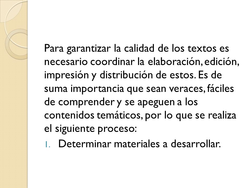 Para garantizar la calidad de los textos es necesario coordinar la elaboración, edición, impresión y distribución de estos. Es de suma importancia que sean veraces, fáciles de comprender y se apeguen a los contenidos temáticos, por lo que se realiza el siguiente proceso: