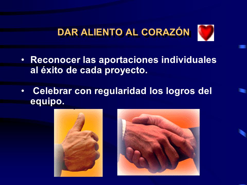 DAR ALIENTO AL CORAZÓN Reconocer las aportaciones individuales al éxito de cada proyecto.