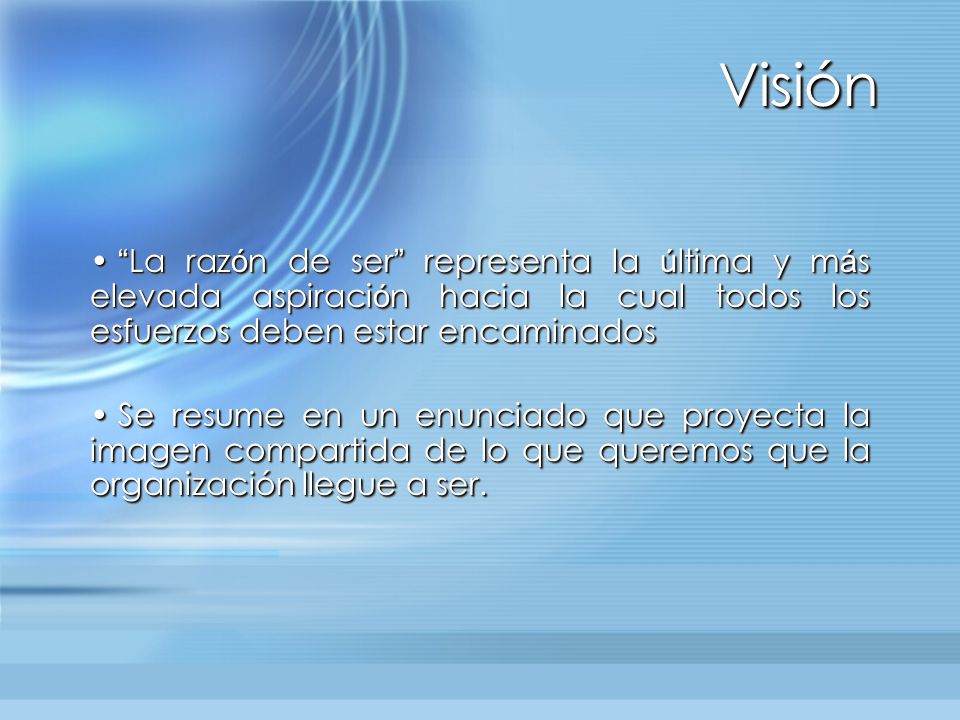 Visión La razón de ser representa la última y más elevada aspiración hacia la cual todos los esfuerzos deben estar encaminados.