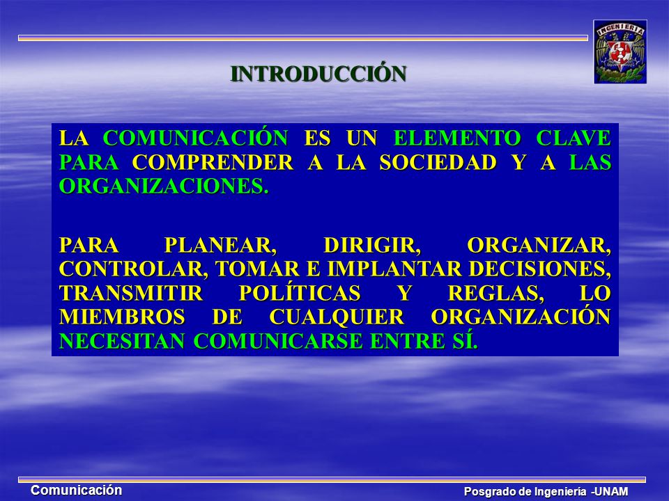 INTRODUCCIÓN LA COMUNICACIÓN ES UN ELEMENTO CLAVE PARA COMPRENDER A LA SOCIEDAD Y A LAS ORGANIZACIONES.