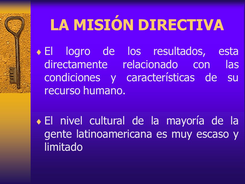 LA MISIÓN DIRECTIVA El logro de los resultados, esta directamente relacionado con las condiciones y características de su recurso humano.