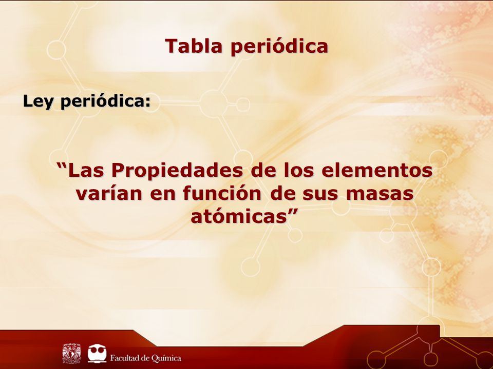 Tabla periódica Ley periódica: Las Propiedades de los elementos varían en función de sus masas atómicas