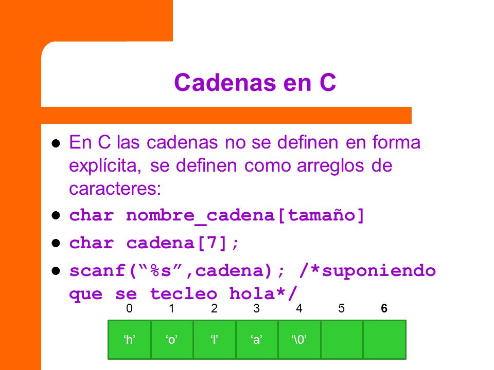 Cadenas en C En C las cadenas no se definen en forma explícita, se definen como arreglos de caracteres: