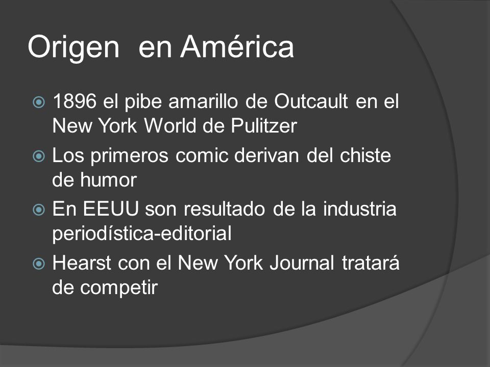 Origen en América 1896 el pibe amarillo de Outcault en el New York World de Pulitzer. Los primeros comic derivan del chiste de humor.