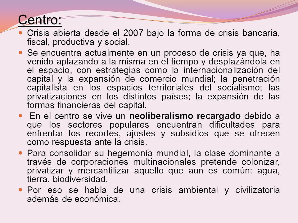 Centro: Crisis abierta desde el 2007 bajo la forma de crisis bancaria, fiscal, productiva y social.