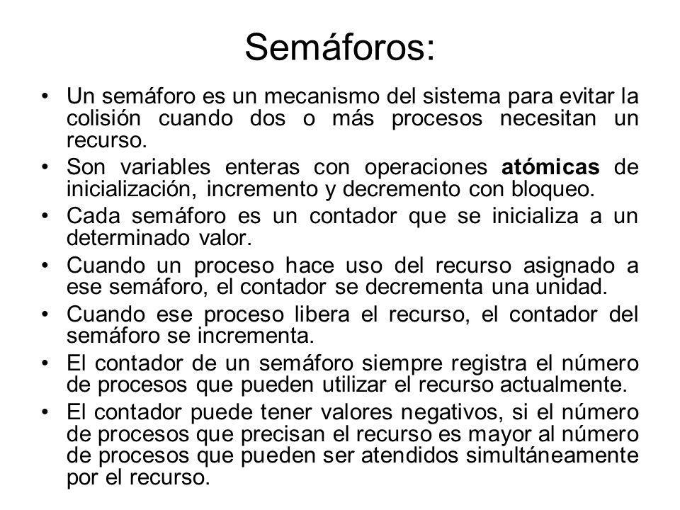 Semáforos: Un semáforo es un mecanismo del sistema para evitar la colisión cuando dos o más procesos necesitan un recurso.