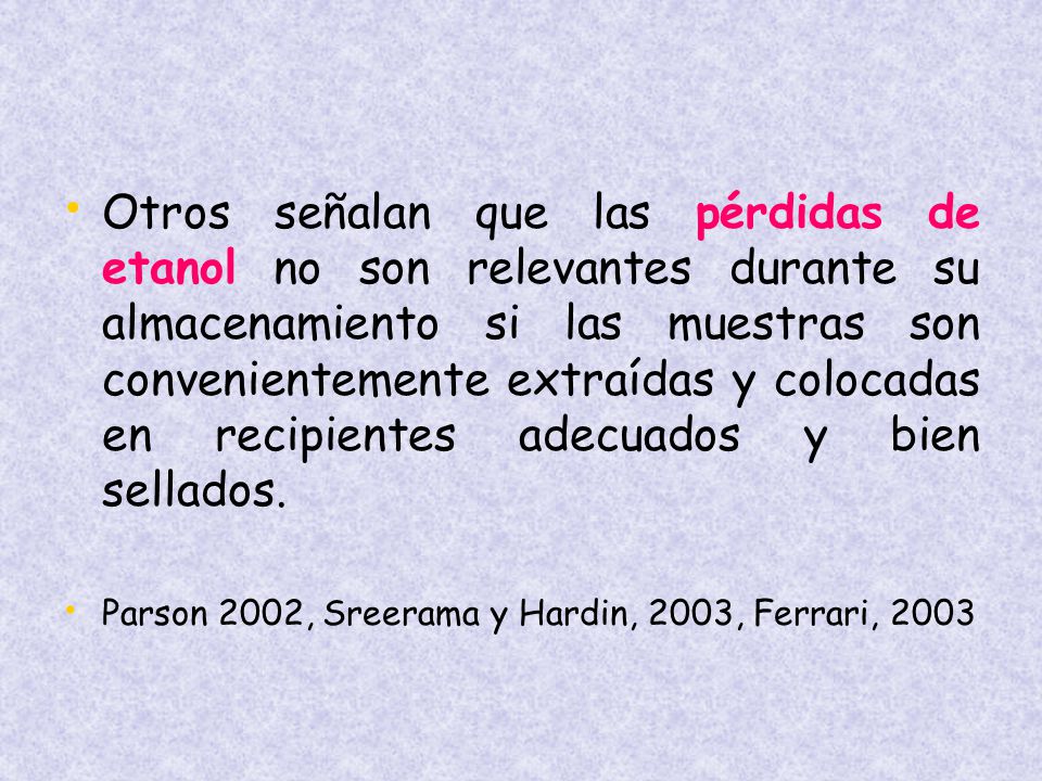 Otros señalan que las pérdidas de etanol no son relevantes durante su almacenamiento si las muestras son convenientemente extraídas y colocadas en recipientes adecuados y bien sellados.