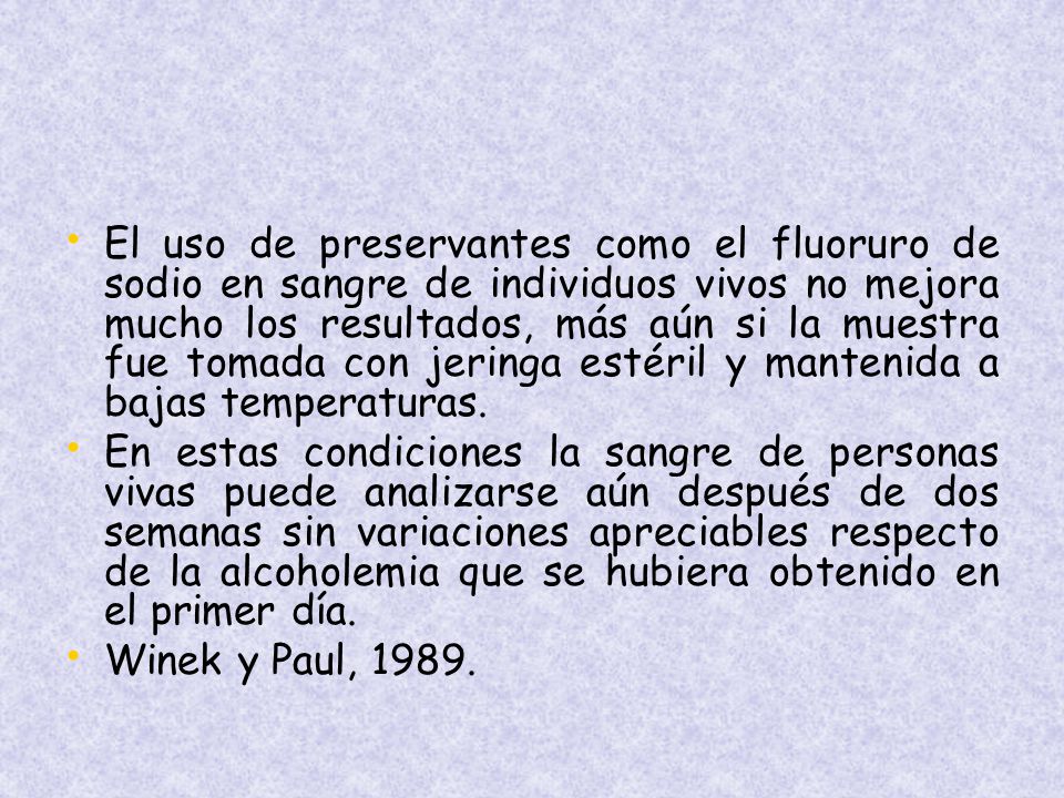 El uso de preservantes como el fluoruro de sodio en sangre de individuos vivos no mejora mucho los resultados, más aún si la muestra fue tomada con jeringa estéril y mantenida a bajas temperaturas.