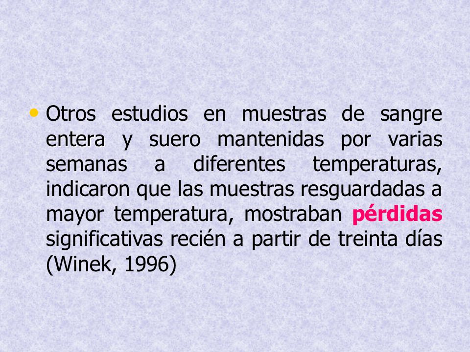 Otros estudios en muestras de sangre entera y suero mantenidas por varias semanas a diferentes temperaturas, indicaron que las muestras resguardadas a mayor temperatura, mostraban pérdidas significativas recién a partir de treinta días (Winek, 1996)