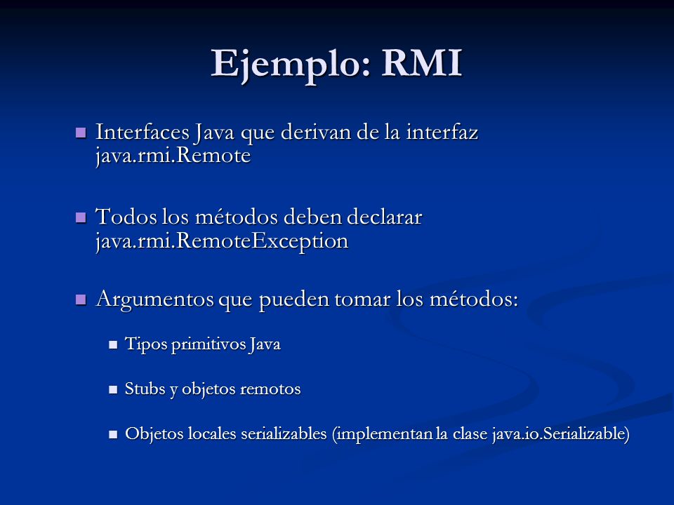 Ejemplo: RMI Interfaces Java que derivan de la interfaz java.rmi.Remote. Todos los métodos deben declarar java.rmi.RemoteException.
