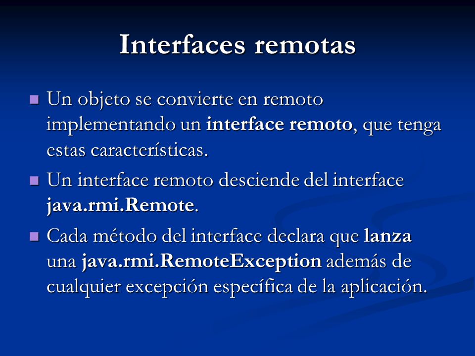 Interfaces remotas Un objeto se convierte en remoto implementando un interface remoto, que tenga estas características.