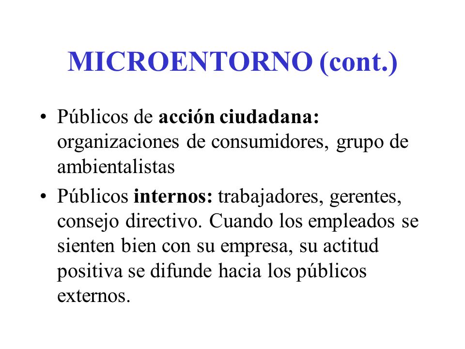 MICROENTORNO (cont.) Públicos de acción ciudadana: organizaciones de consumidores, grupo de ambientalistas.