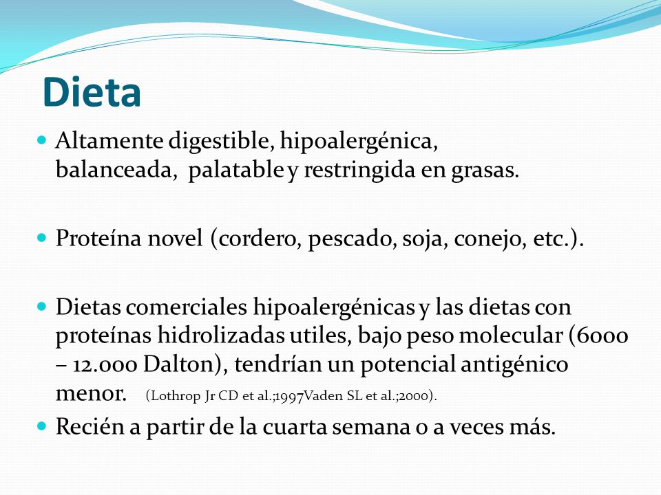 Dieta Altamente digestible, hipoalergénica, balanceada, palatable y restringida en grasas. Proteína novel (cordero, pescado, soja, conejo, etc.).