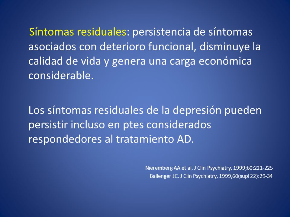 Síntomas residuales: persistencia de síntomas asociados con deterioro funcional, disminuye la calidad de vida y genera una carga económica considerable.