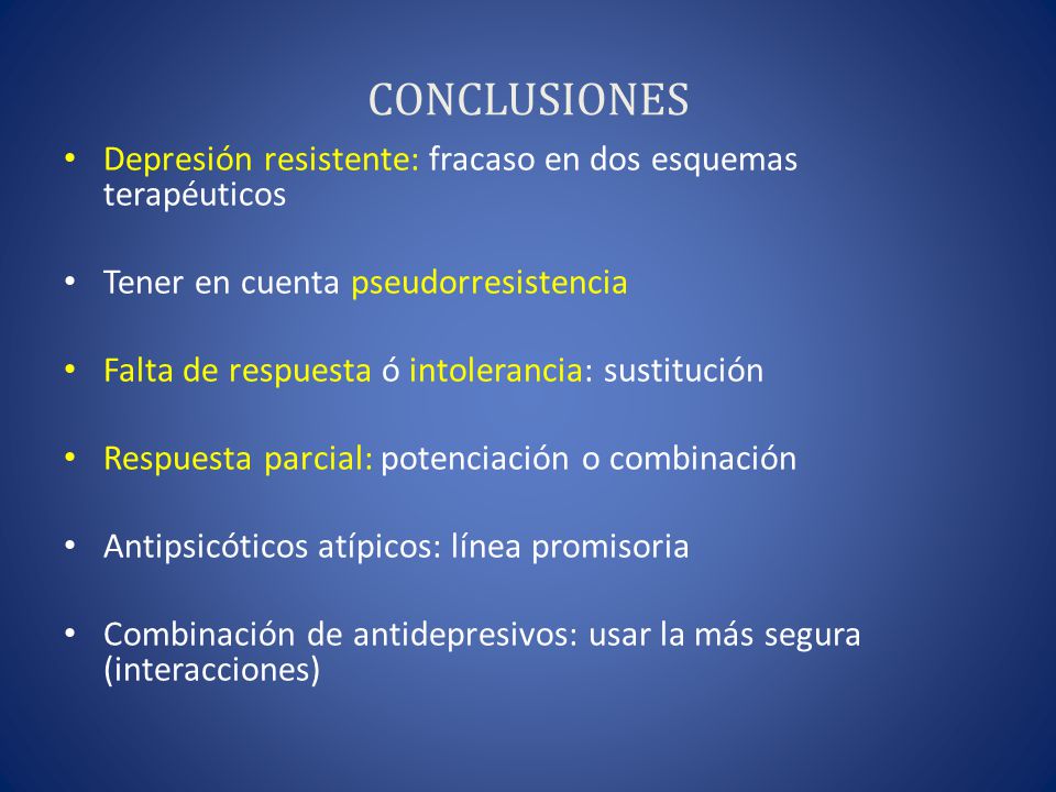 CONCLUSIONES Depresión resistente: fracaso en dos esquemas terapéuticos. Tener en cuenta pseudorresistencia.