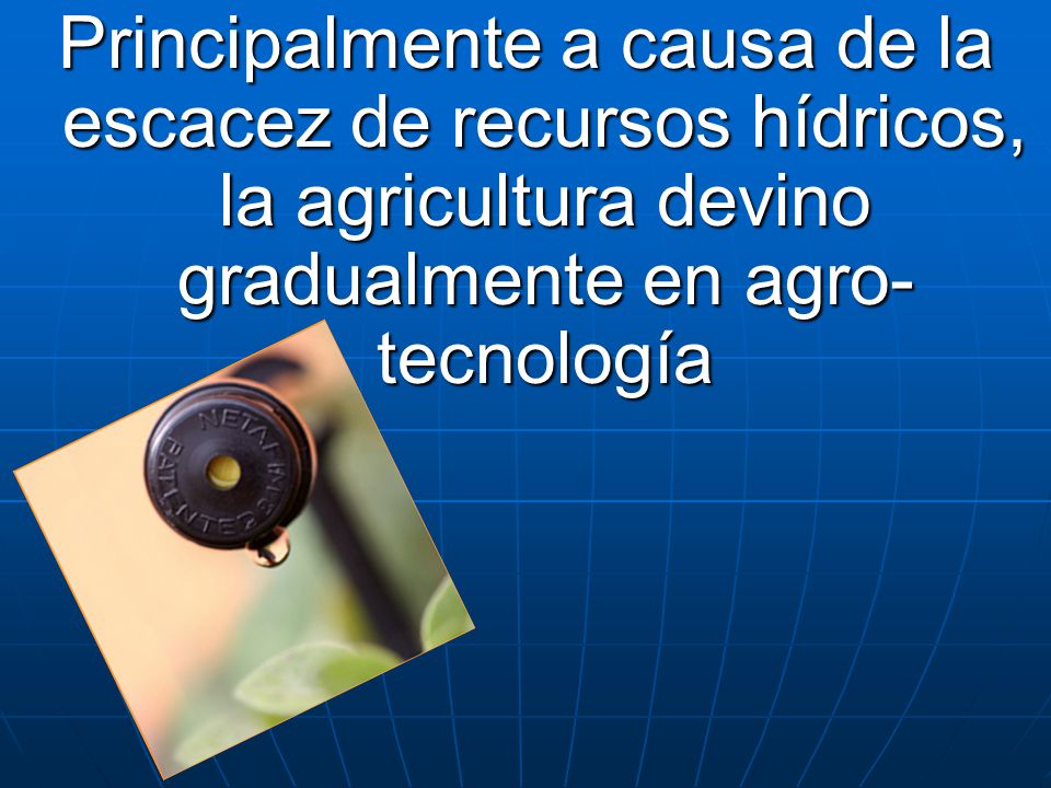 Principalmente a causa de la escacez de recursos hídricos, la agricultura devino gradualmente en agro-tecnología