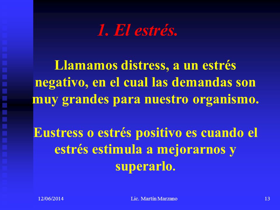 1. El estrés. Llamamos distress, a un estrés negativo, en el cual las demandas son muy grandes para nuestro organismo.