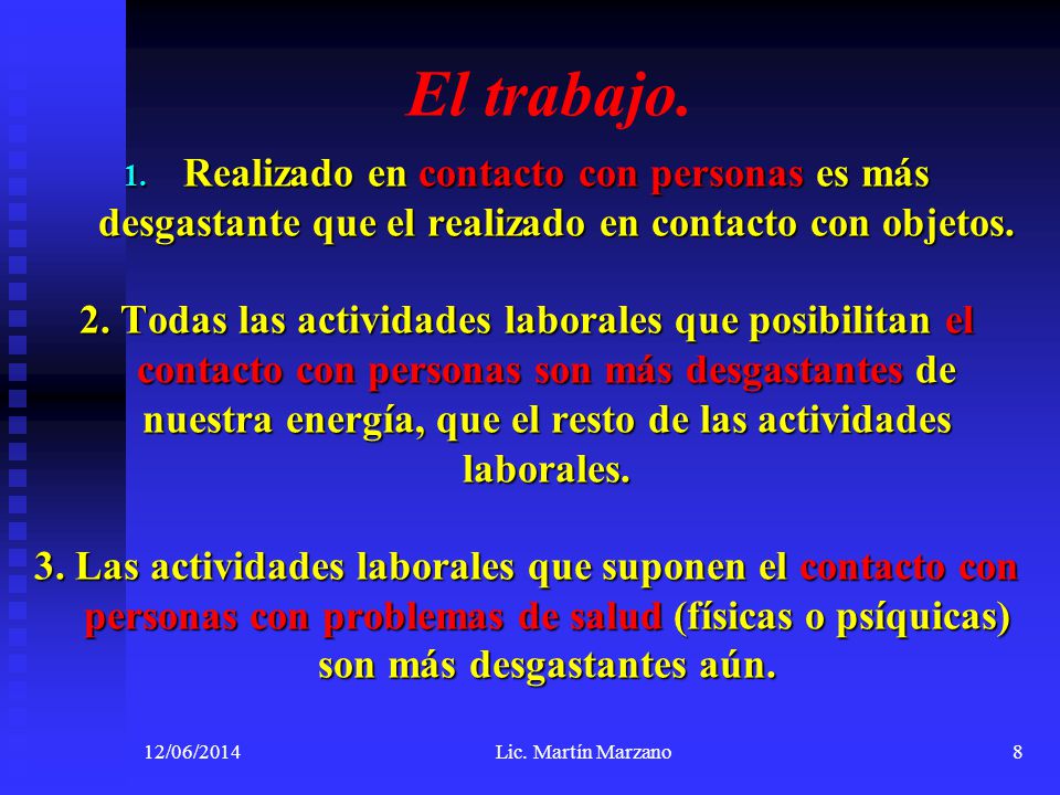 El trabajo. Realizado en contacto con personas es más desgastante que el realizado en contacto con objetos.