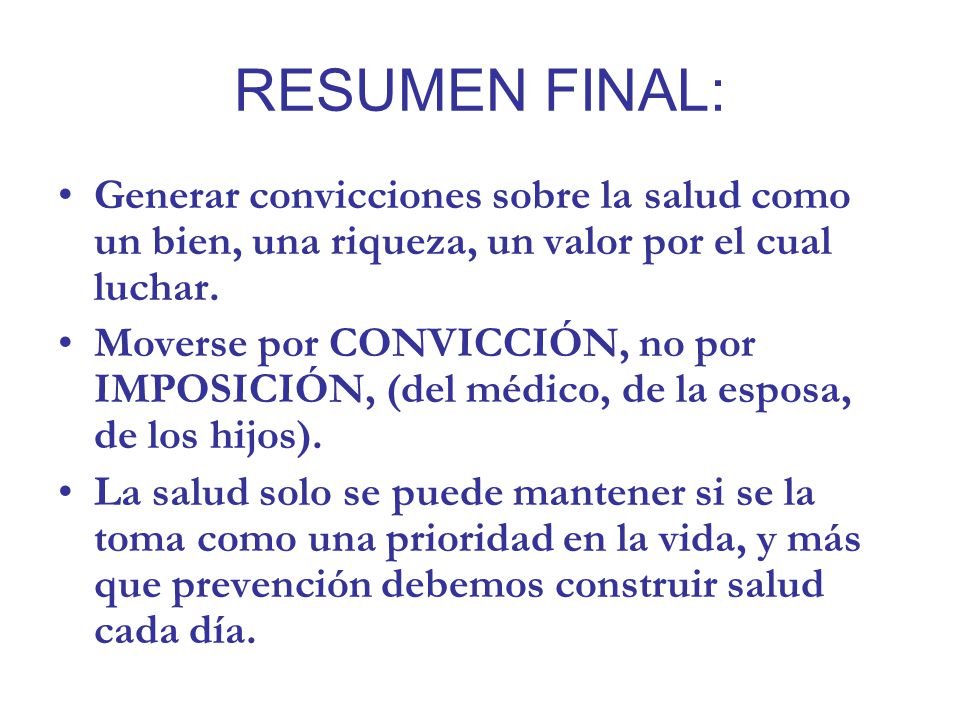 RESUMEN FINAL: Generar convicciones sobre la salud como un bien, una riqueza, un valor por el cual luchar.