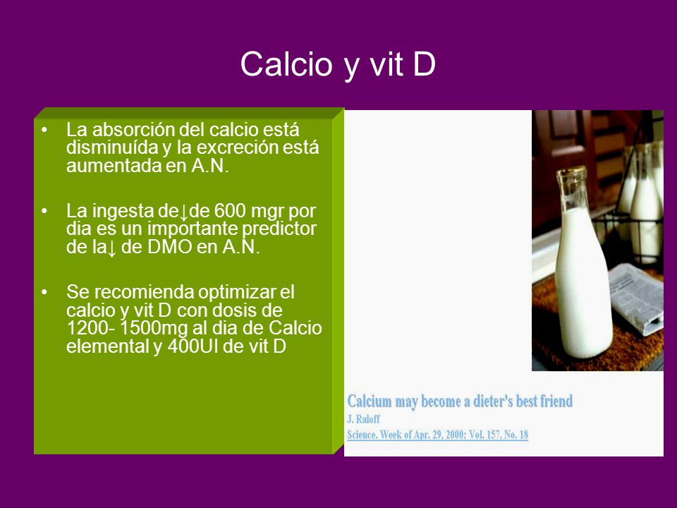 Calcio y vit D La absorción del calcio está disminuída y la excreción está aumentada en A.N.