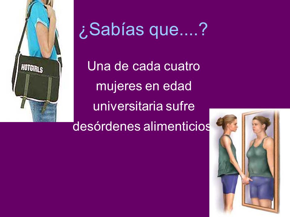 ¿Sabías que.... Una de cada cuatro mujeres en edad universitaria sufre desórdenes alimenticios.