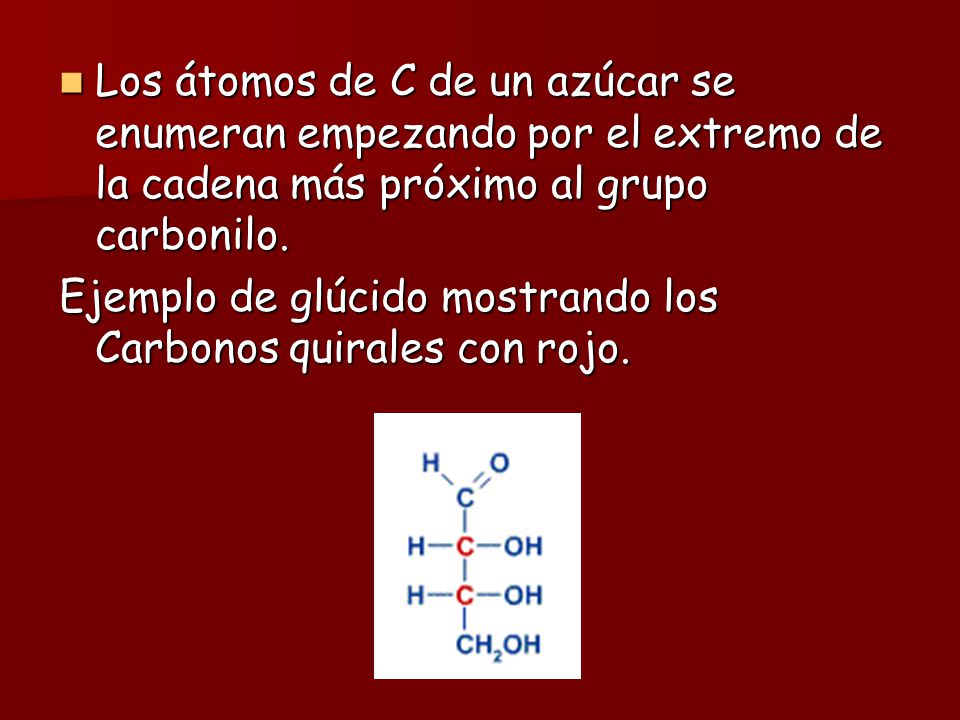 Los átomos de C de un azúcar se enumeran empezando por el extremo de la cadena más próximo al grupo carbonilo.