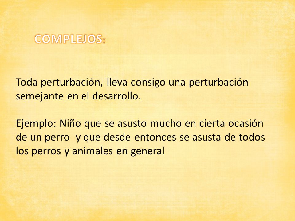 COMPLEJOS: Toda perturbación, lleva consigo una perturbación semejante en el desarrollo.