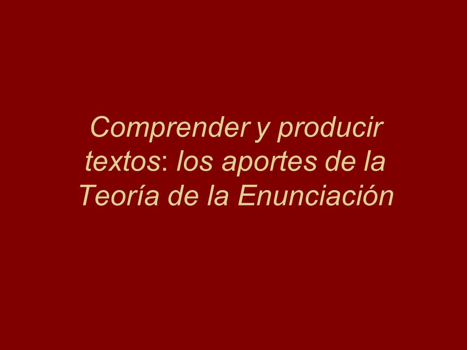 Comprender y producir textos: los aportes de la Teoría de la Enunciación
