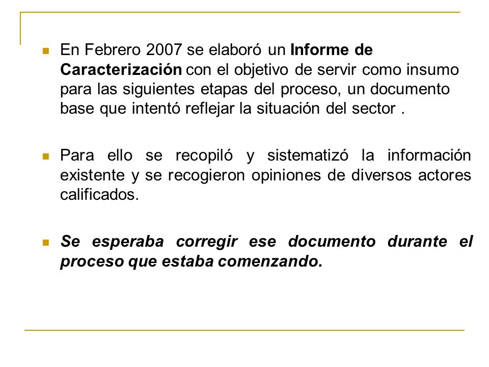 En Febrero 2007 se elaboró un Informe de Caracterización con el objetivo de servir como insumo para las siguientes etapas del proceso, un documento base que intentó reflejar la situación del sector .