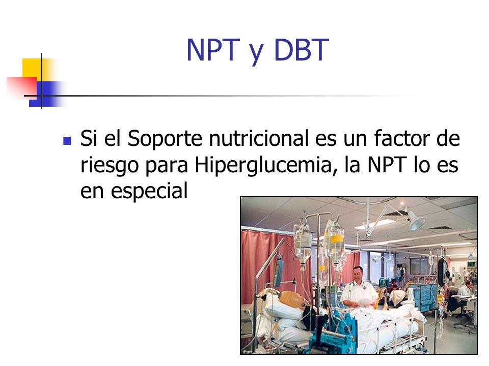 NPT y DBT Si el Soporte nutricional es un factor de riesgo para Hiperglucemia, la NPT lo es en especial.