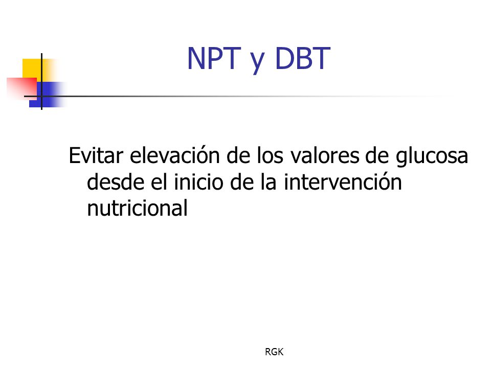 NPT y DBT Evitar elevación de los valores de glucosa desde el inicio de la intervención nutricional.