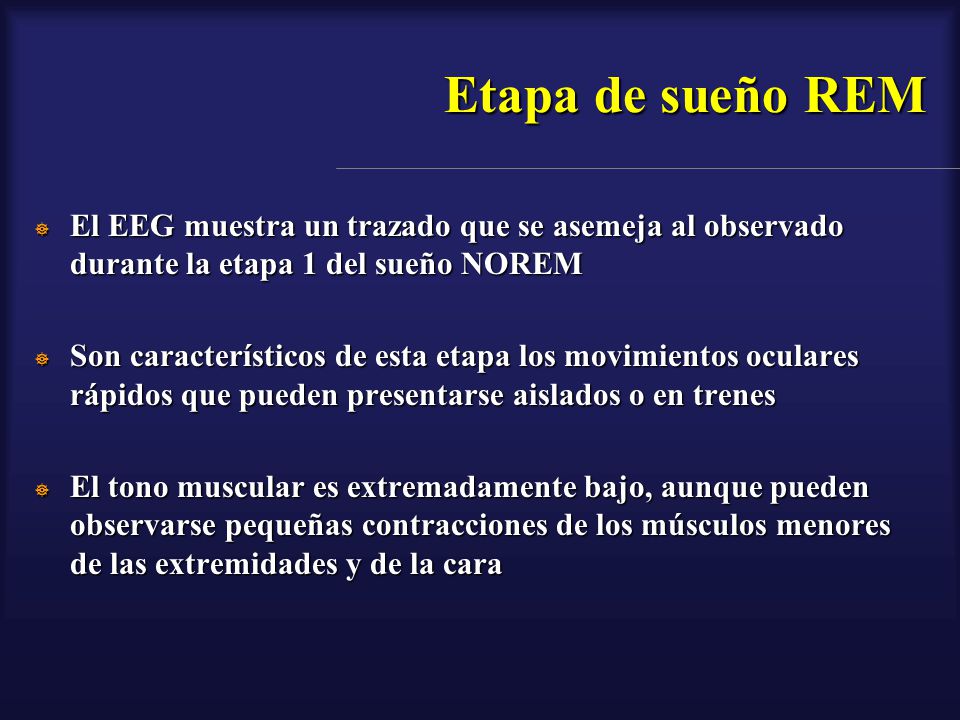 Etapa de sueño REM El EEG muestra un trazado que se asemeja al observado durante la etapa 1 del sueño NOREM.