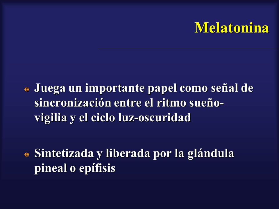 Melatonina Juega un importante papel como señal de sincronización entre el ritmo sueño-vigilia y el ciclo luz-oscuridad.