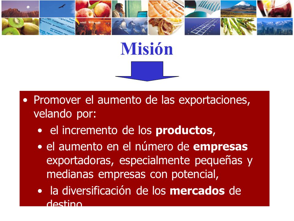 Misión Promover el aumento de las exportaciones, velando por: