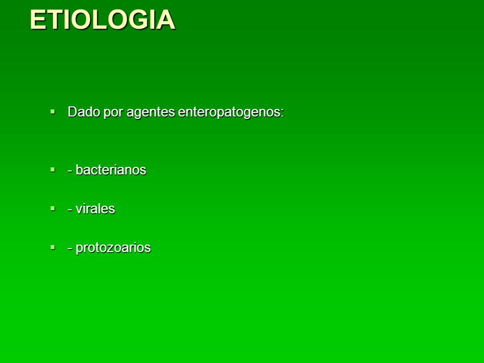 ETIOLOGIA Dado por agentes enteropatogenos: - bacterianos - virales