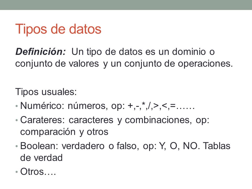 Tipos de datos Definición: Un tipo de datos es un dominio o conjunto de valores y un conjunto de operaciones.