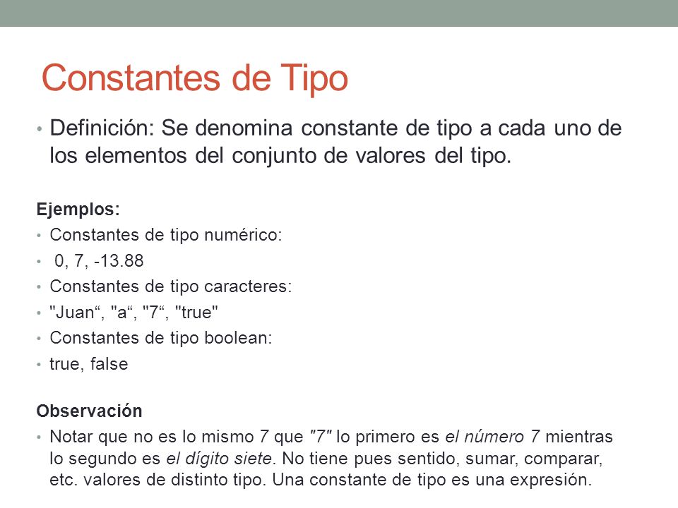 Constantes de Tipo Definición: Se denomina constante de tipo a cada uno de los elementos del conjunto de valores del tipo.