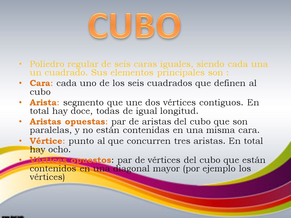 CUBO Poliedro regular de seis caras iguales, siendo cada una un cuadrado. Sus elementos principales son :