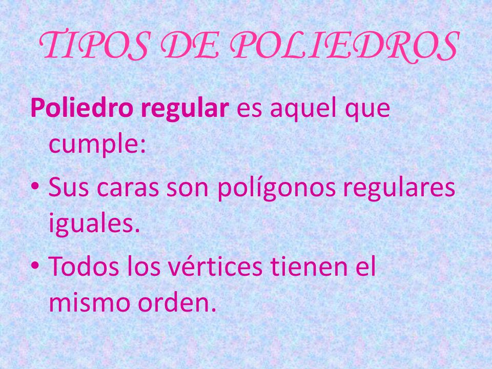 TIPOS DE POLIEDROS Poliedro regular es aquel que cumple: