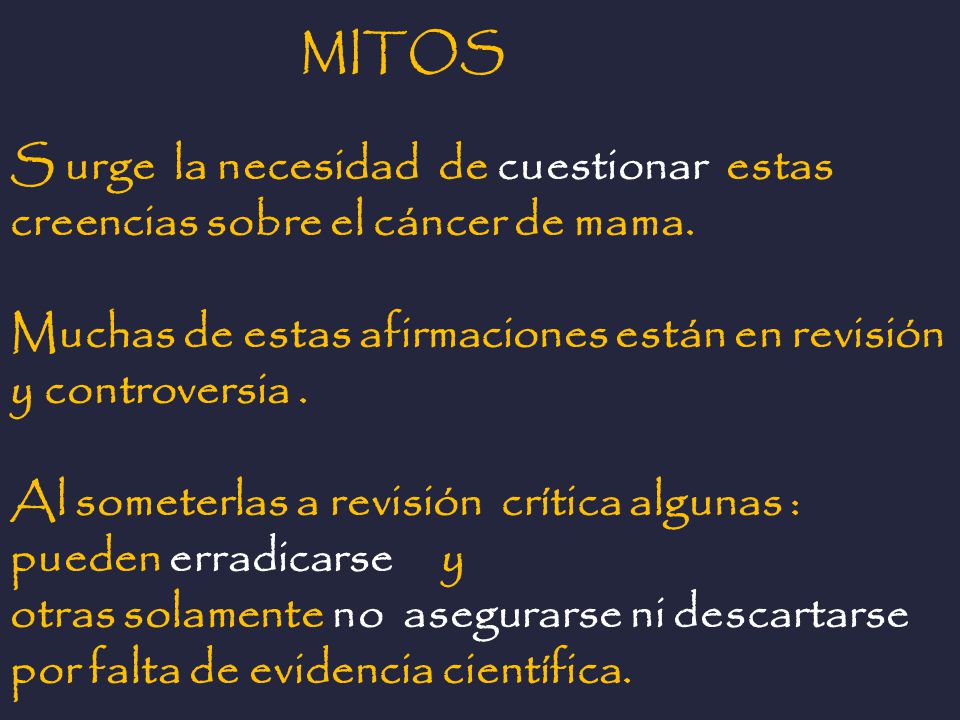 MITOS S urge la necesidad de cuestionar estas creencias sobre el cáncer de mama. Muchas de estas afirmaciones están en revisión y controversia .